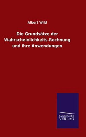 Kniha Grundsatze der Wahrscheinlichkeits-Rechnung und ihre Anwendungen Albert Wild