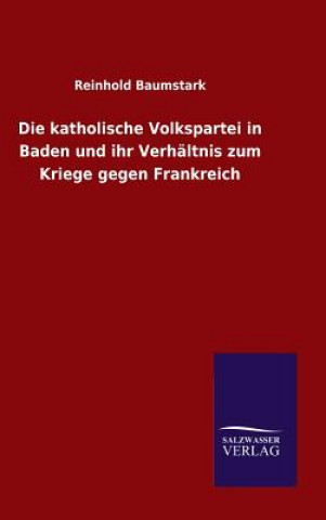 Książka katholische Volkspartei in Baden und ihr Verhaltnis zum Kriege gegen Frankreich Reinhold Baumstark