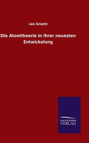 Könyv Die Atomtheorie in ihrer neuesten Entwickelung Leo Graetz