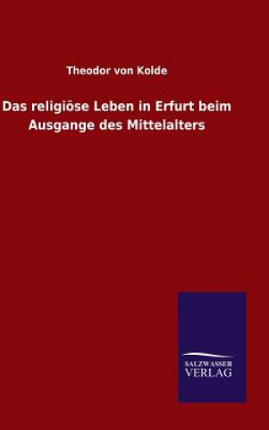 Kniha religioese Leben in Erfurt beim Ausgange des Mittelalters Theodor Von Kolde