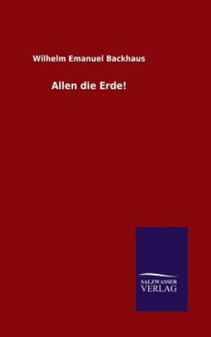 Kniha Allen die Erde! Wilhelm Emanuel Backhaus