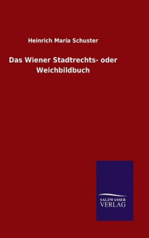 Kniha Das Wiener Stadtrechts- oder Weichbildbuch Heinrich Maria Schuster