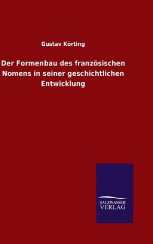 Kniha Der Formenbau des franzoesischen Nomens in seiner geschichtlichen Entwicklung Gustav Korting