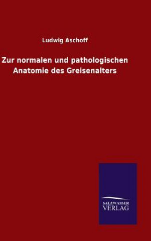 Carte Zur normalen und pathologischen Anatomie des Greisenalters Ludwig Aschoff