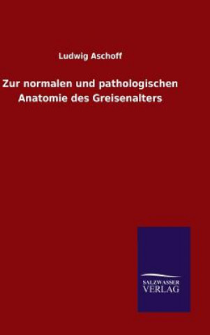 Książka Zur normalen und pathologischen Anatomie des Greisenalters Ludwig Aschoff