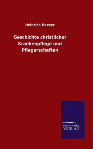 Kniha Geschichte christlicher Krankenpflege und Pflegerschaften Heinrich Haeser