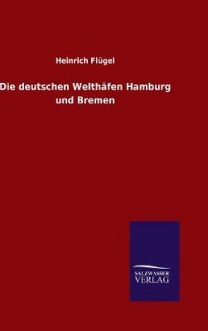 Knjiga Die deutschen Welthafen Hamburg und Bremen Heinrich Flugel