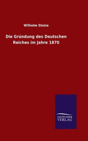 Livre Die Grundung des Deutschen Reiches im Jahre 1870 Wilhelm Stolze