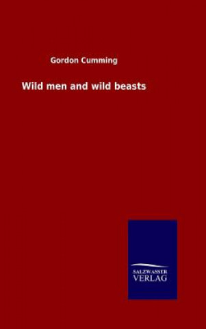 Kniha Wild men and wild beasts Gordon Cumming