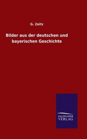 Könyv Bilder aus der deutschen und bayerischen Geschichte G Zeitz