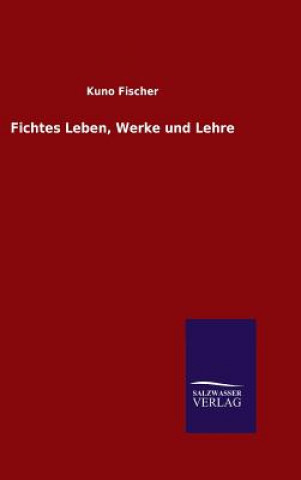Könyv Fichtes Leben, Werke und Lehre Kuno Fischer