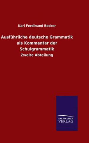 Carte Ausfuhrliche deutsche Grammatik als Kommentar der Schulgrammatik Karl Ferdinand Becker