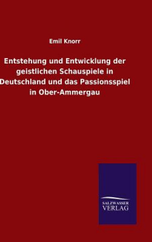 Kniha Entstehung und Entwicklung der geistlichen Schauspiele in Deutschland und das Passionsspiel in Ober-Ammergau Emil Knorr