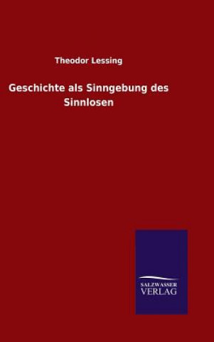 Book Geschichte als Sinngebung des Sinnlosen Theodor Lessing