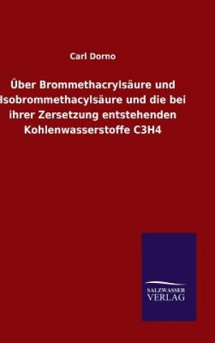 Kniha UEber Brommethacrylsaure und Isobrommethacylsaure und die bei ihrer Zersetzung entstehenden Kohlenwasserstoffe C3H4 Carl Dorno