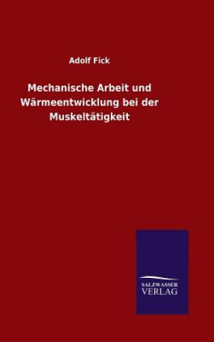 Könyv Mechanische Arbeit und Warmeentwicklung bei der Muskeltatigkeit Adolf Fick