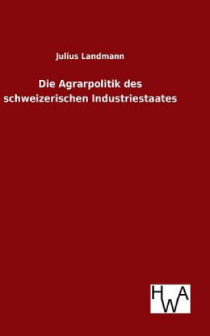 Kniha Die Agrarpolitik des schweizerischen Industriestaates Julius Landmann