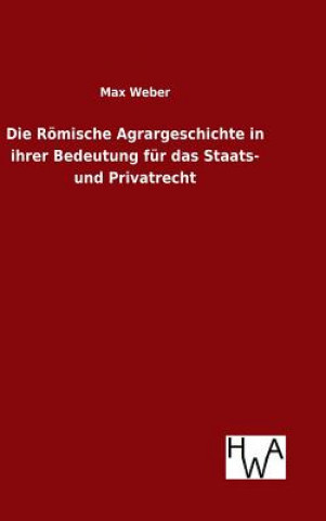 Könyv Roemische Agrargeschichte in ihrer Bedeutung fur das Staats- und Privatrecht Weber