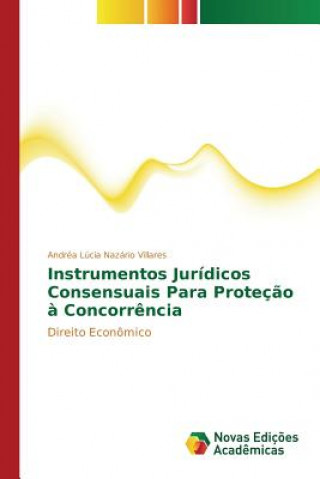 Книга Instrumentos Juridicos Consensuais Para Protecao a Concorrencia Nazario Villares Andrea Lucia