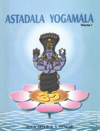 Carte Astadala Yogamala Vol.1 the Collected Works of B.K.S.Iyengar Yogacarya B K S Iyengar