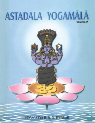 Carte Astadala Yogamala Vol.2 the Collected Works of B.K.S. Iyengar Iyengar
