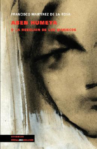 Kniha Aben Humeya, o La rebelion de los moriscos Francisco Martinez de La Rosa