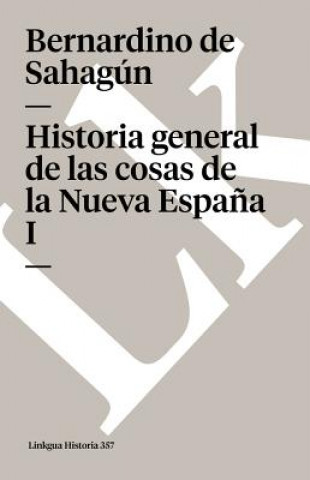 Könyv Historia General de Las Cosas de la Nueva Espana I Bernardino De Sahagun
