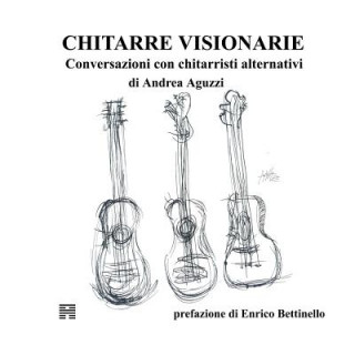 Buch Chitarre Visionarie. Conversazioni con chitarristi alternativi Andrea Aguzzi