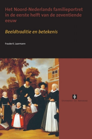 Книга Noord-Nederlands familieportret in de eerste helft van de zeventiende eeuw Frauke K. Laarmann