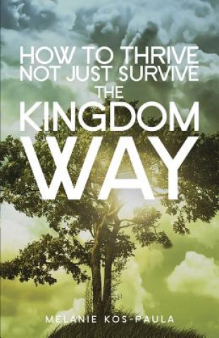 Carte How to Thrive, Not Just Survive the Kingdom Way! Melanie Kos-Paula