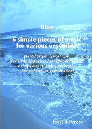 Kniha Blue 6 simple pieces of music for various ensemble Joost De Groot