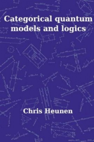 Carte Categorical Quantum Models and Logics Chris Heunen