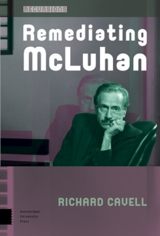 Kniha Remediating McLuhan Richard Cavell