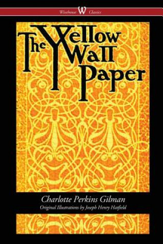 Könyv Yellow Wallpaper (Wisehouse Classics - First 1892 Edition, with the Original Illustrations by Joseph Henry Hatfield) Charlotte Perkins Gilman