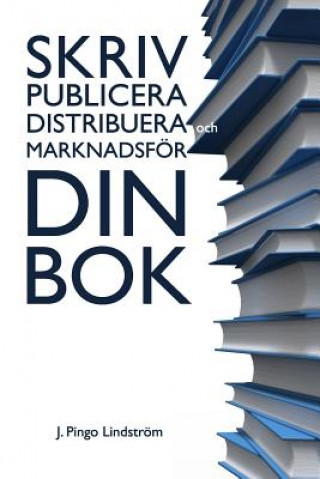 Könyv Skriv, publicera, distribuera och marknadsfoer din bok. J Pingo Lindstrom