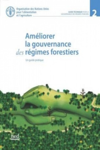 Kniha Ameliorer la Gouvernance des Regimes Forestiers. Un Guide Pratique Food and Agriculture Organization of the United Nations