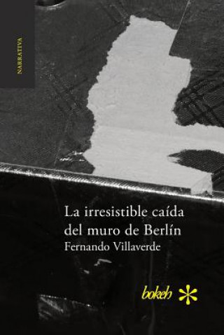 Kniha irresistible caida del muro de Berlin Fernando Villaverde