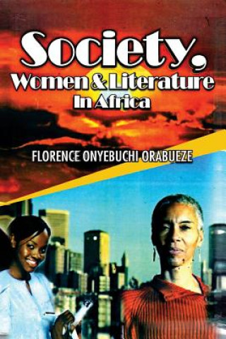 Könyv Society, Women and Literature in Africa Florence Onyebuchi Orabueze