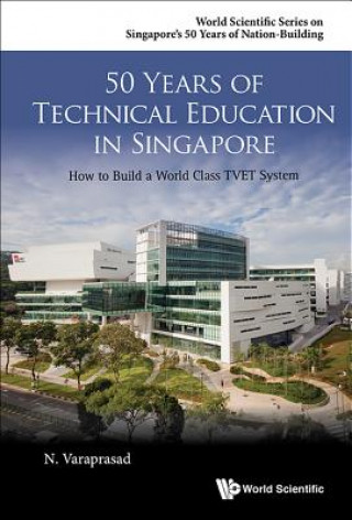 Kniha 50 Years Of Technical Education In Singapore: How To Build A World Class Tvet System N. Varaprasad