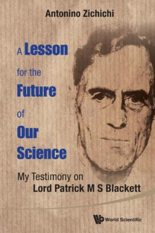 Könyv Lesson For The Future Of Our Science, A: My Testimony On Lord Patrick M S Blackett Antonino Zichichi