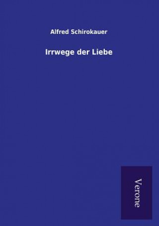 Kniha Irrwege der Liebe Alfred Schirokauer