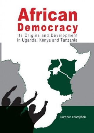 Könyv African Democracy. Its Origins and Development in Uganda, Kenya and Tanzania Gardner Thompson