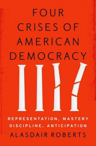 Kniha Four Crises of American Democracy Alasdair Roberts