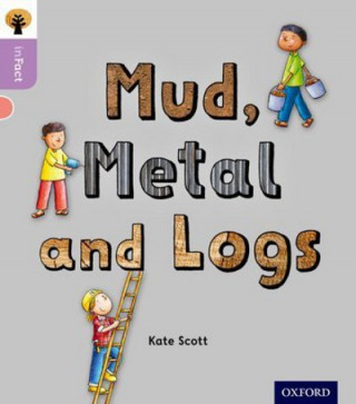 Kniha Oxford Reading Tree inFact: Oxford Level 1+: Mud, Metal and Logs Kate Scott