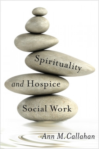 Kniha Spirituality and Hospice Social Work Ann M. Callahan