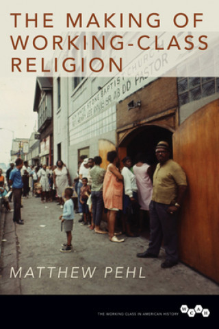 Knjiga Making of Working-Class Religion Matthew Pehl