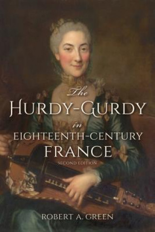 Carte Hurdy-Gurdy in Eighteenth-Century France, Second Edition Robert A (Northern Illinois University) Green