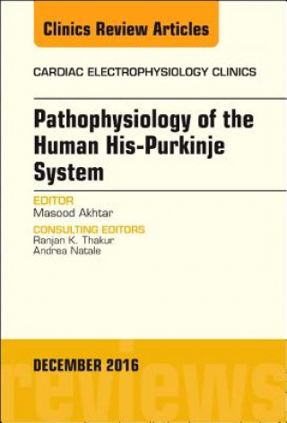 Kniha Pathophysiology of Human His-Purkinje System, An Issue of Cardiac Electrophysiology Clinics Masood Akhtar