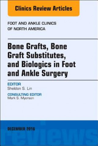 Könyv Bone Grafts, Bone Graft Substitutes, and Biologics in Foot and Ankle Surgery, An Issue of Foot and Ankle Clinics of North America Sheldon Lin