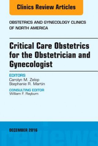 Książka Critical Care Obstetrics for the Obstetrician and Gynecologist, An Issue of Obstetrics and Gynecology Clinics of North America Carolyn M. Zelop